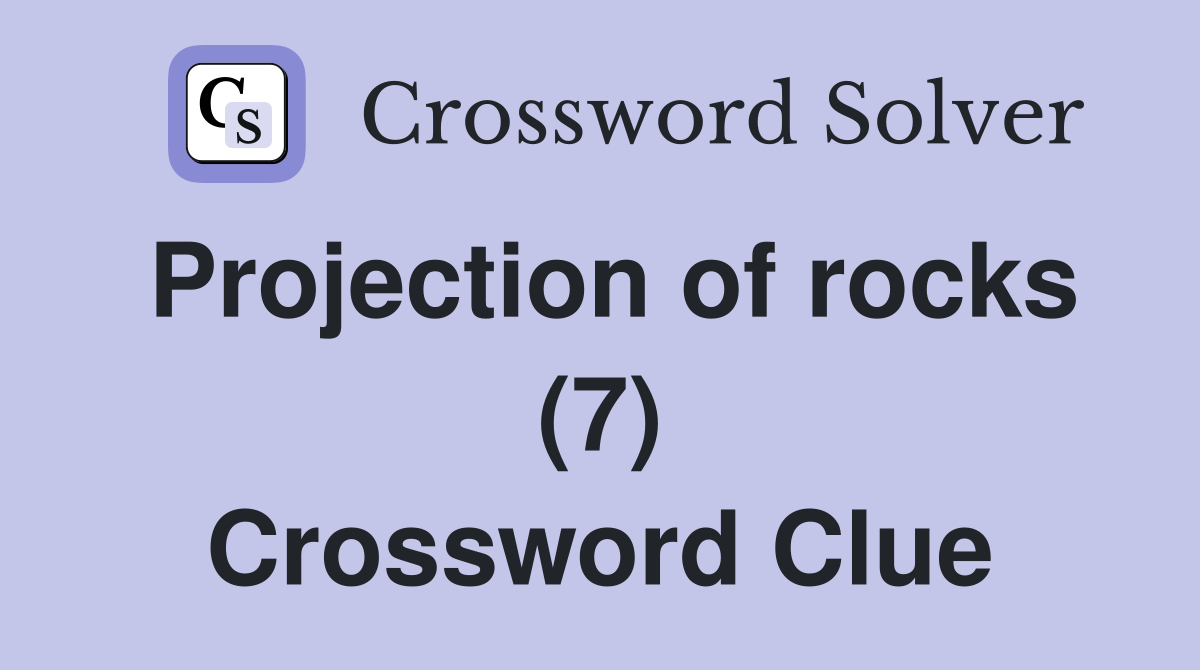 Projection of rocks (7) Crossword Clue