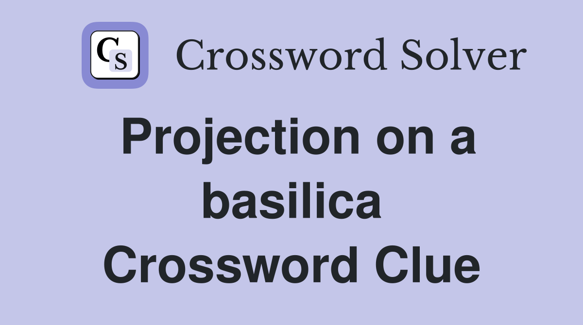 Projection on a basilica Crossword Clue