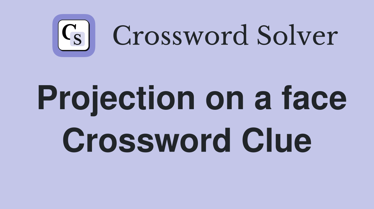 Projection on a face Crossword Clue