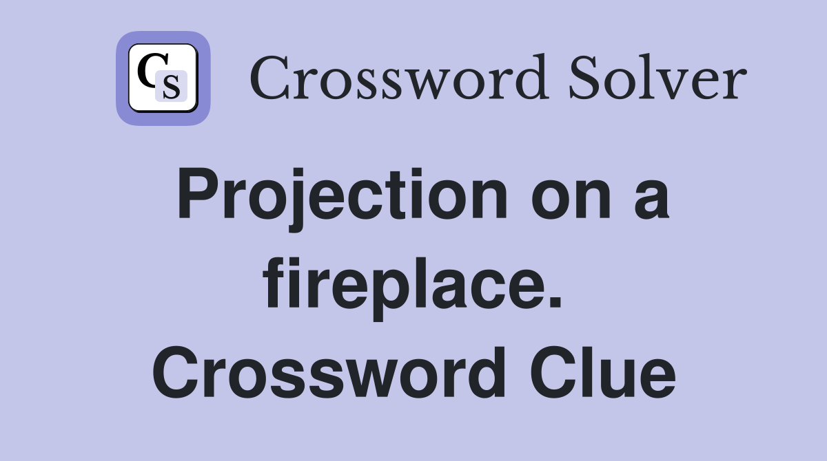Projection on a fireplace. Crossword Clue