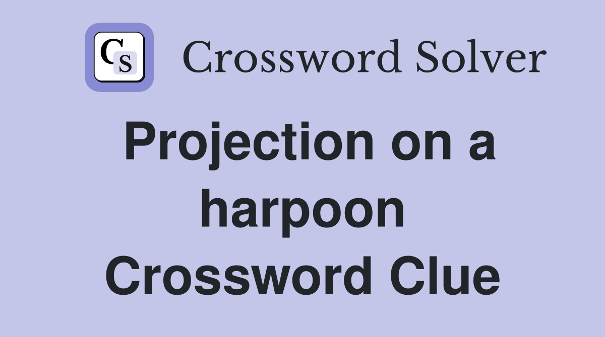 Projection on a harpoon Crossword Clue