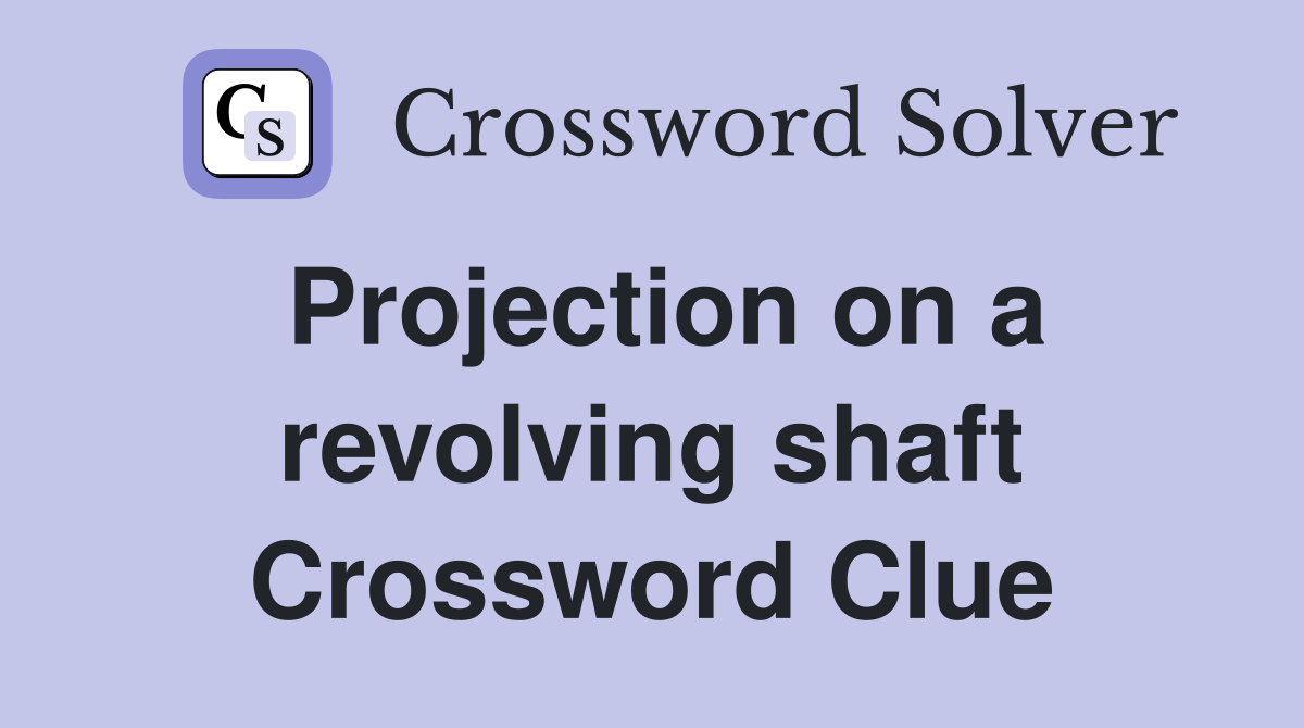 Projection on a revolving shaft Crossword Clue