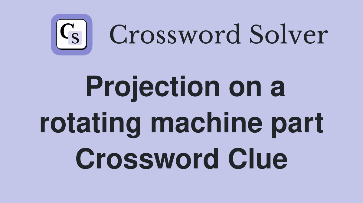 Projection on a rotating machine part Crossword Clue