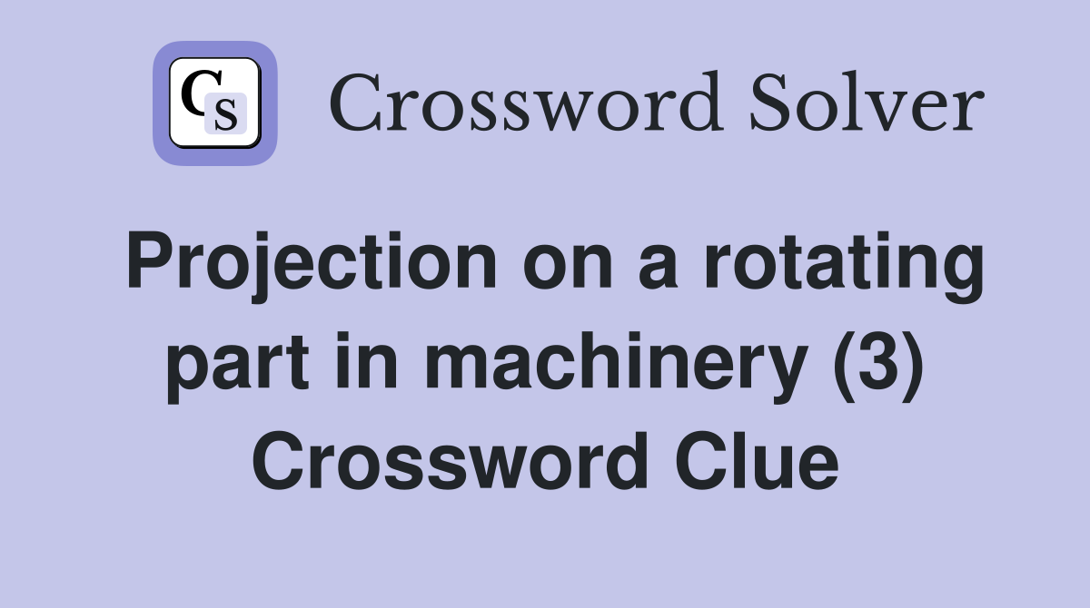 Projection on a rotating part in machinery (3) Crossword Clue
