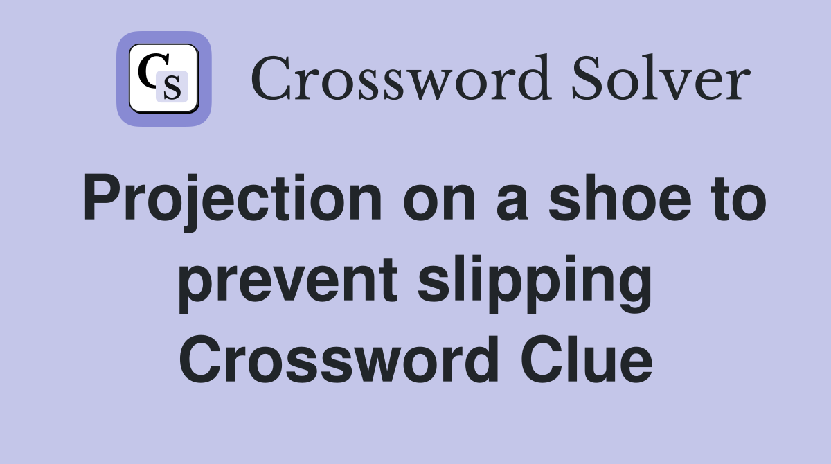 Projection on a shoe to prevent slipping Crossword Clue