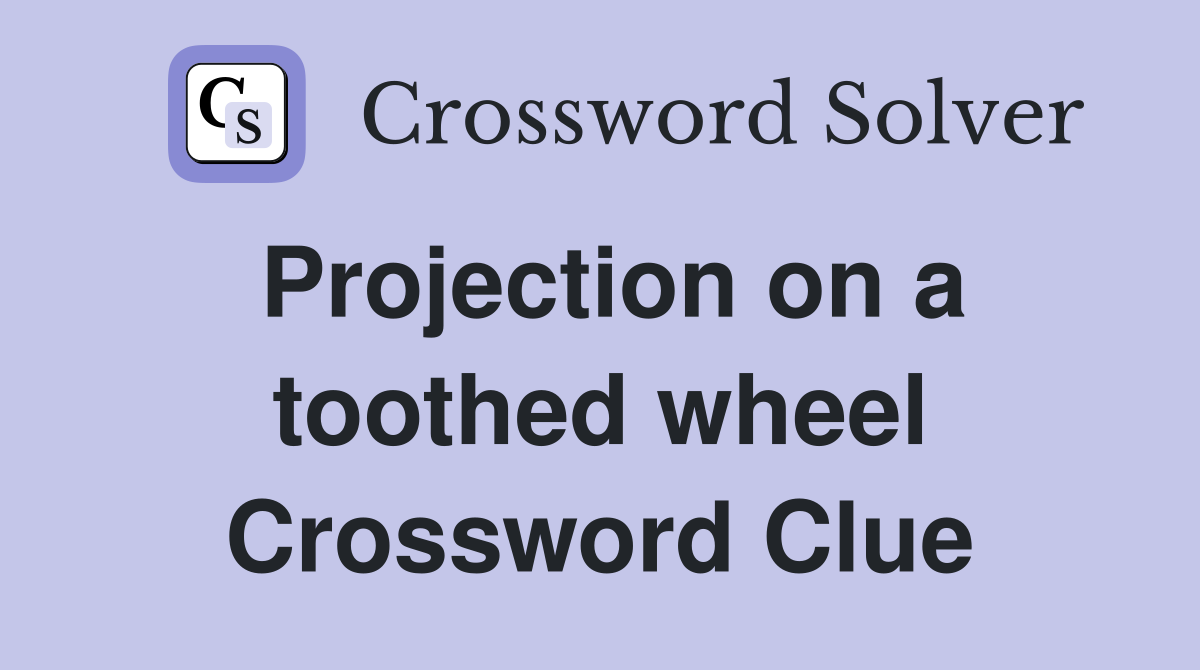 Projection on a toothed wheel Crossword Clue