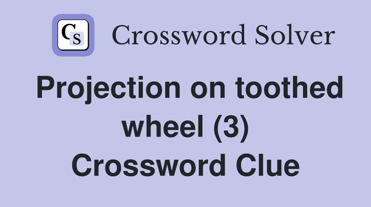 Projection on toothed wheel (3) Crossword Clue