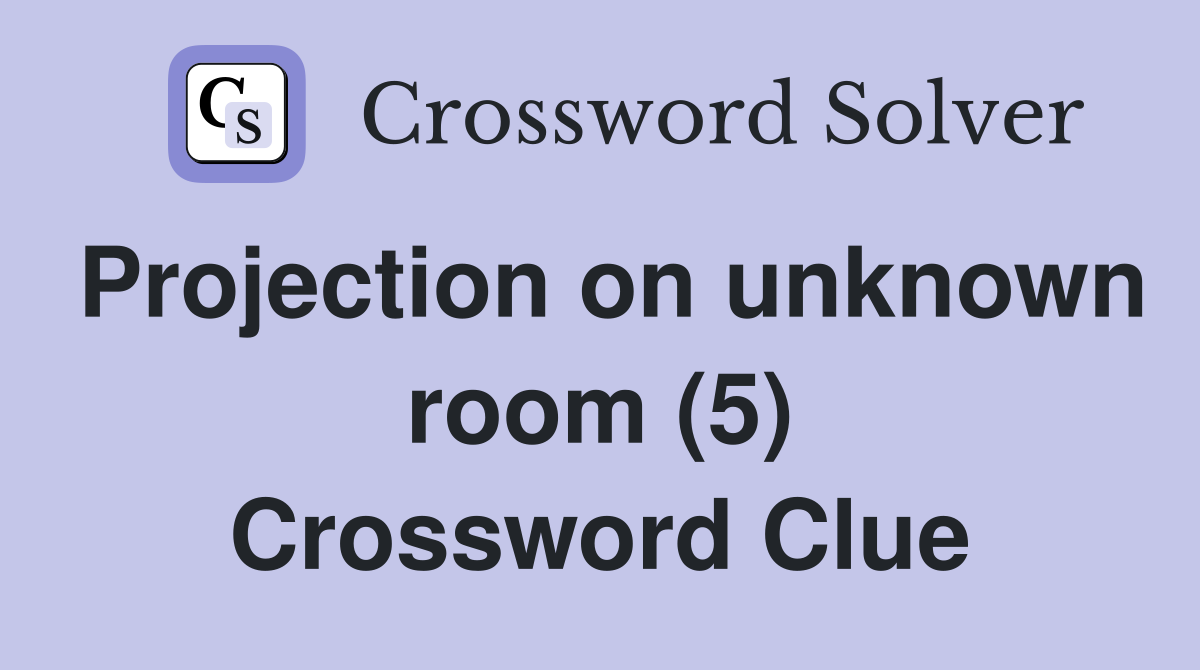Projection on unknown room (5) Crossword Clue