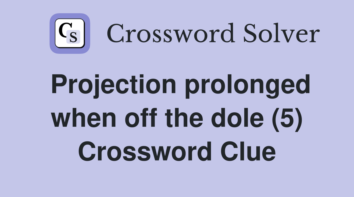 Projection prolonged when off the dole (5) Crossword Clue