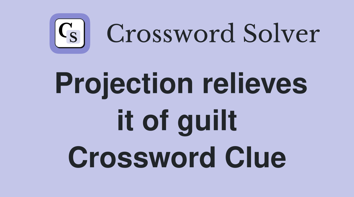 Projection relieves it of guilt Crossword Clue