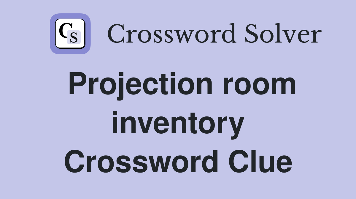 Projection room inventory Crossword Clue