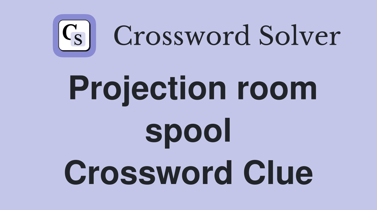 Projection room spool Crossword Clue