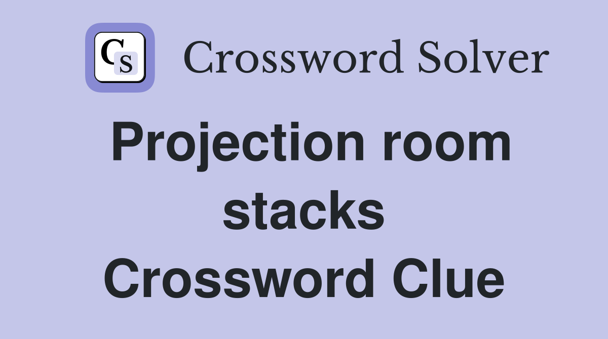 Projection room stacks Crossword Clue