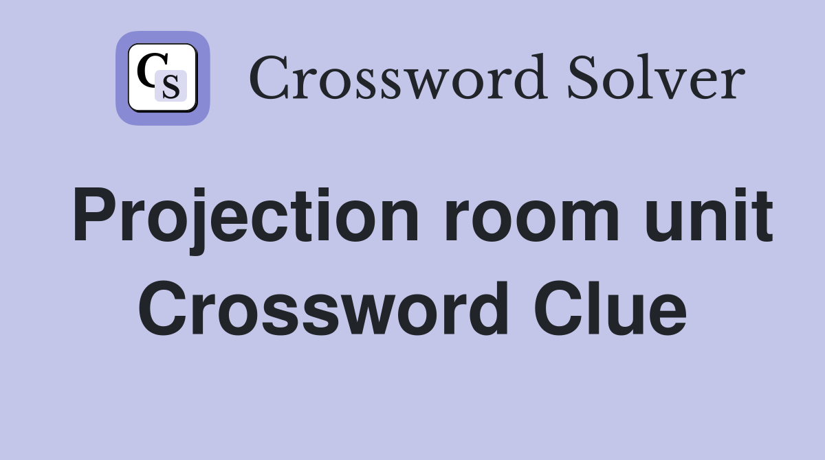 Projection room unit Crossword Clue