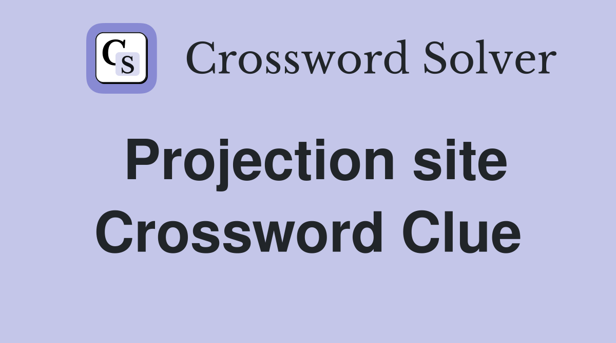 Projection site Crossword Clue