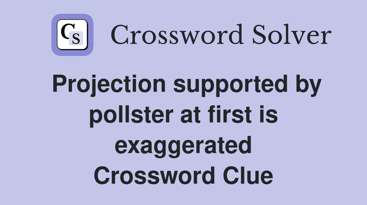 Projection supported by pollster at first is exaggerated Crossword Clue