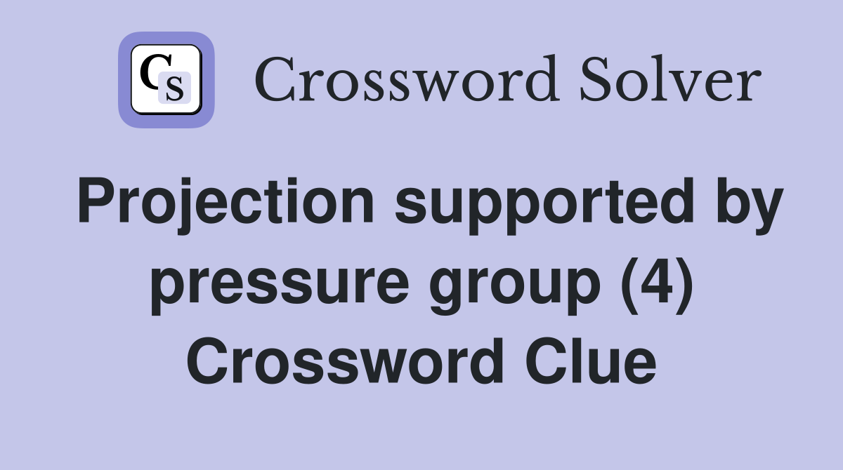 Projection supported by pressure group (4) Crossword Clue