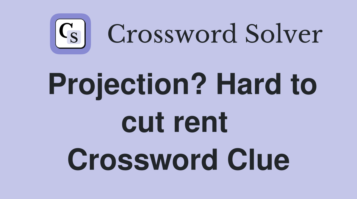 Projection? Hard to cut rent  Crossword Clue