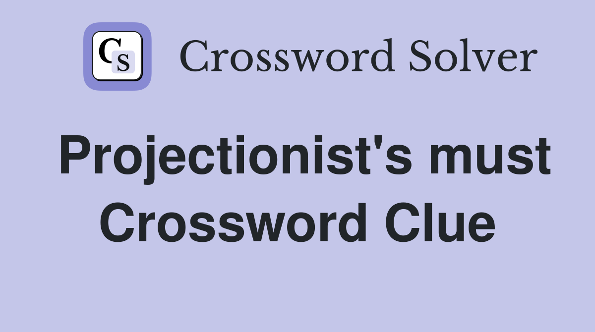 Projectionist's must Crossword Clue