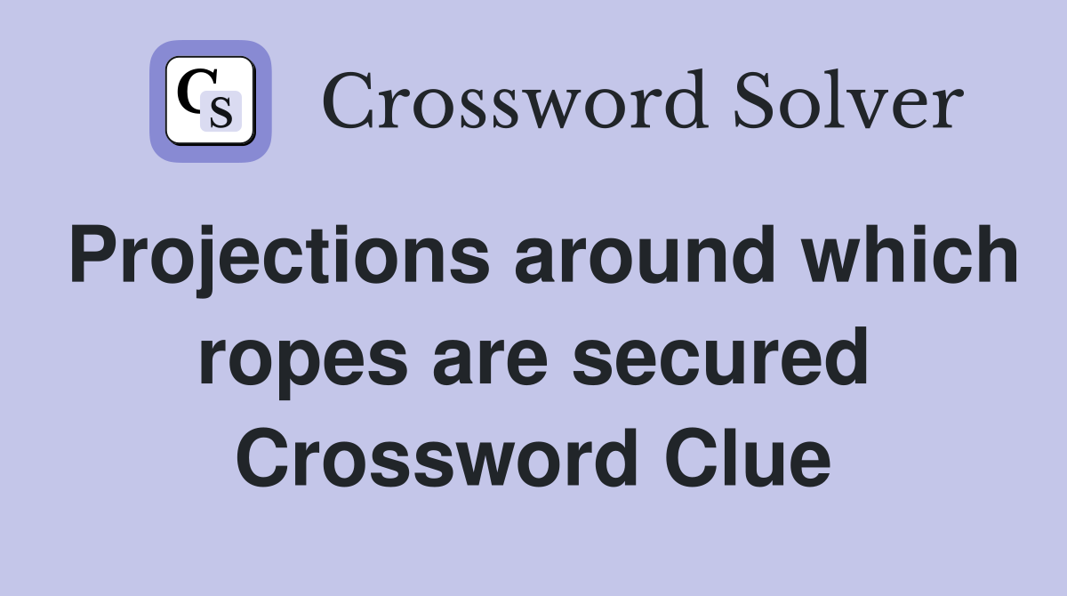 Projections around which ropes are secured Crossword Clue