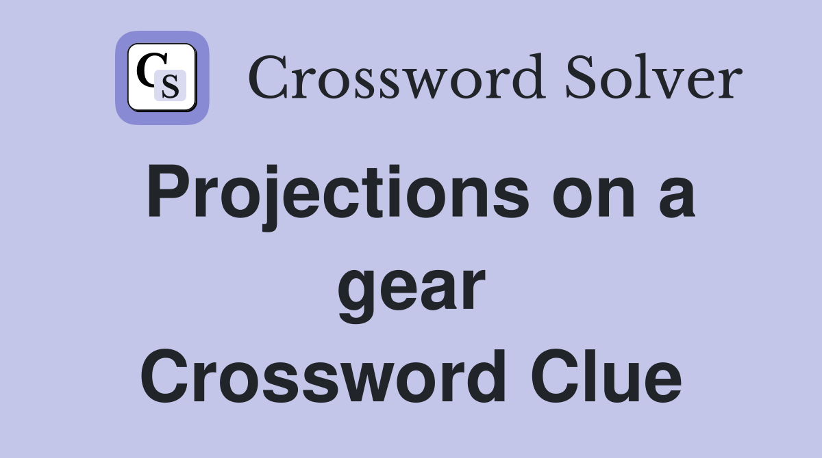 Projections on a gear Crossword Clue