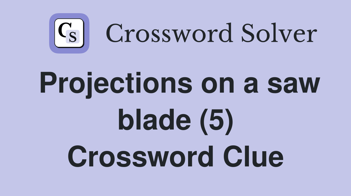 Projections on a saw blade (5) Crossword Clue