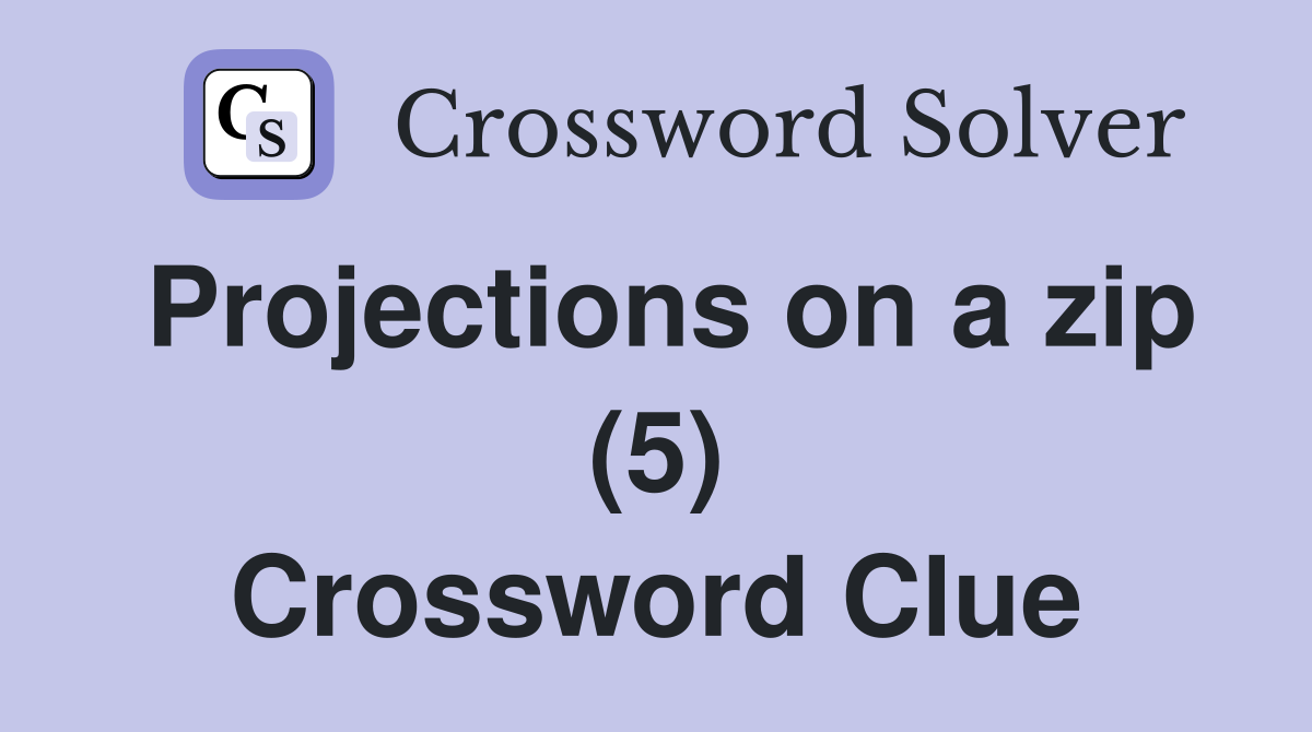 Projections on a zip (5) Crossword Clue