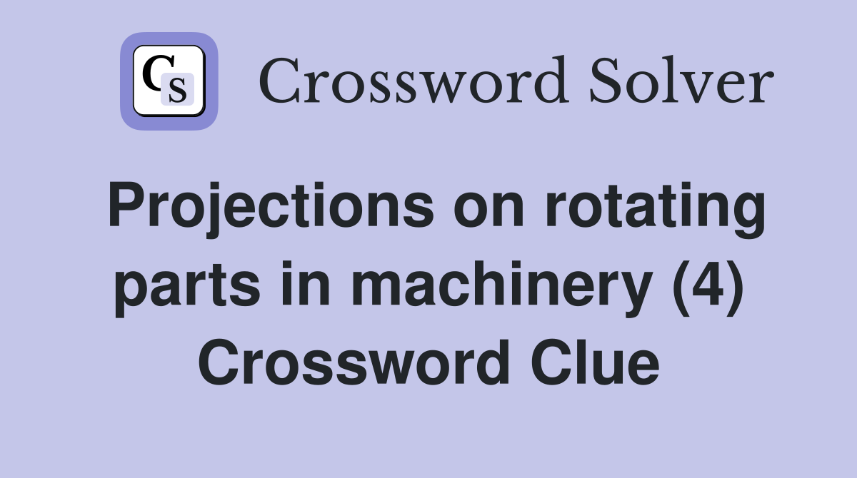 Projections on rotating parts in machinery (4) Crossword Clue