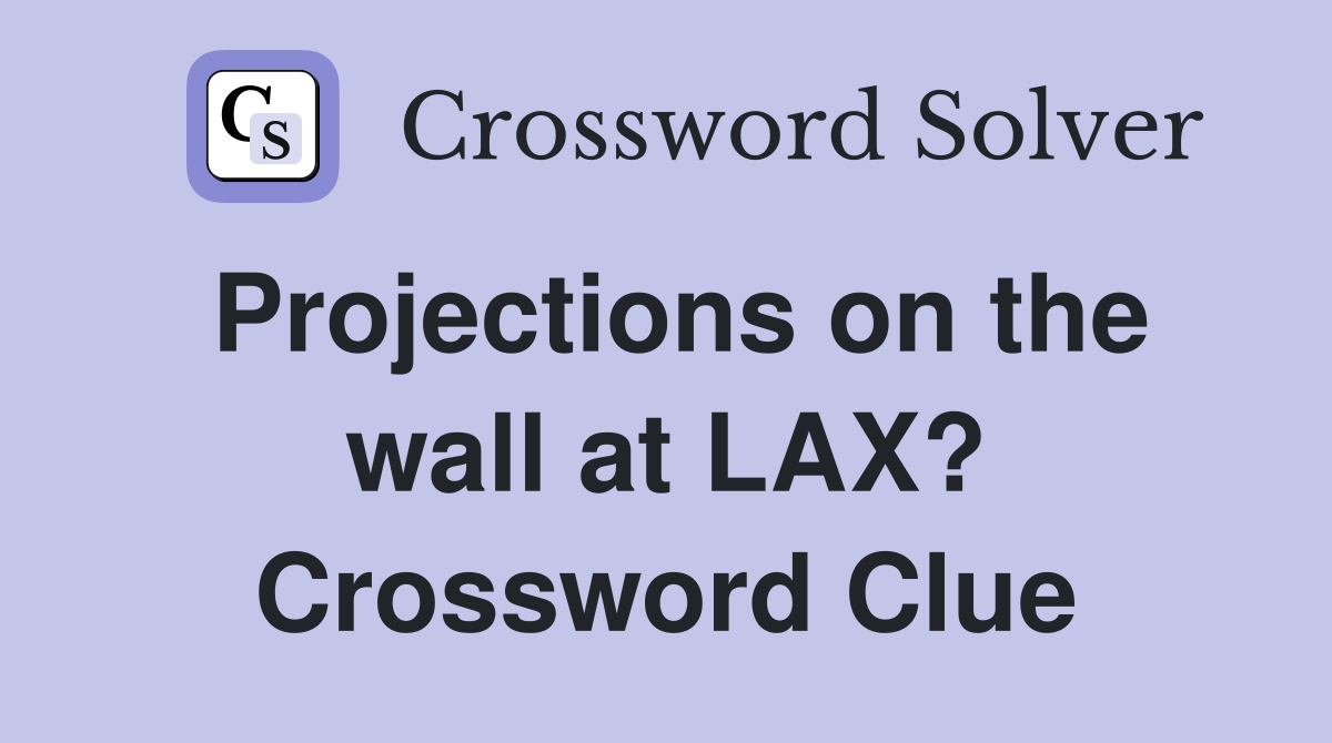 Projections on the wall at LAX? Crossword Clue