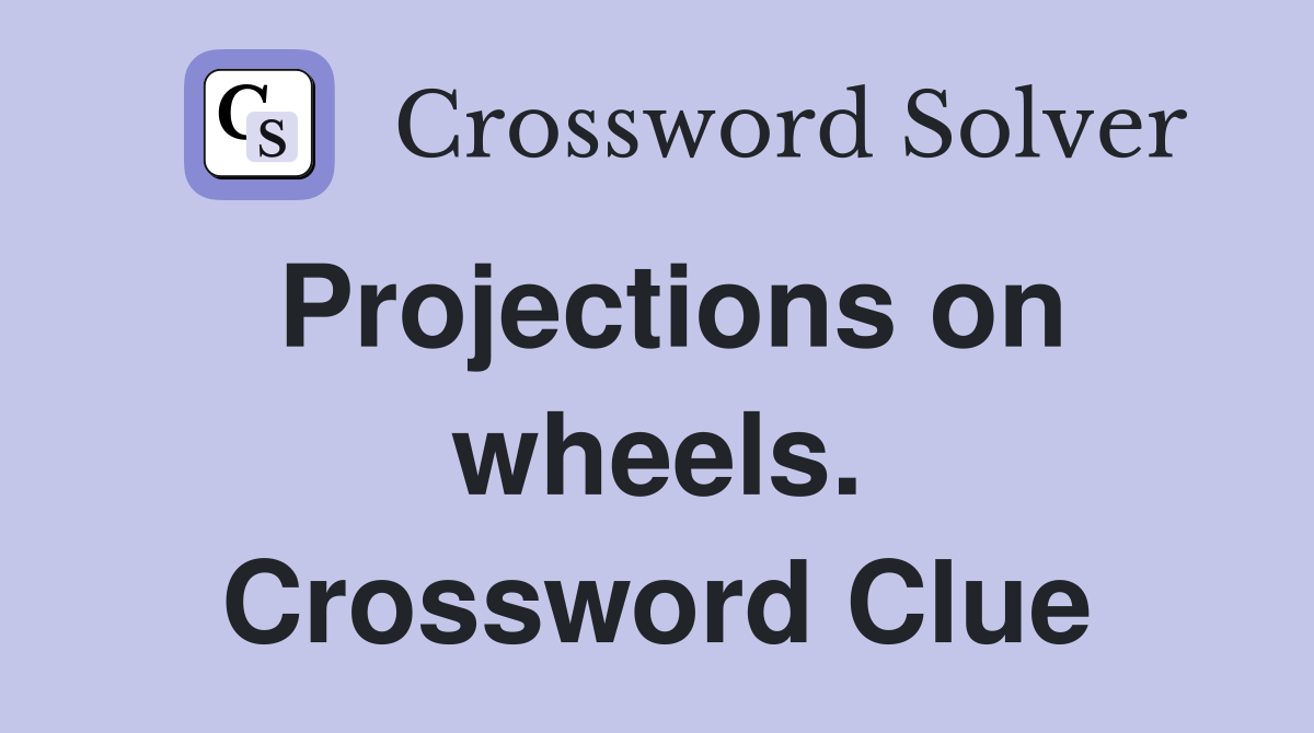 Projections on wheels. Crossword Clue