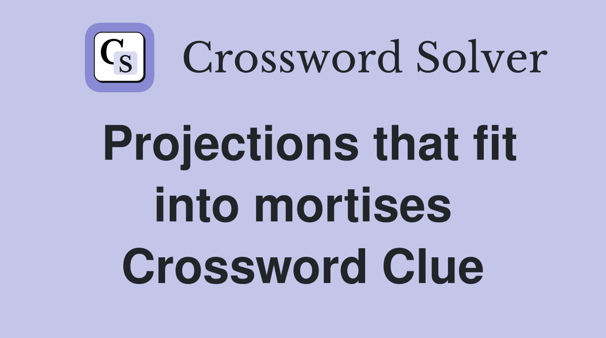 Projections that fit into mortises Crossword Clue