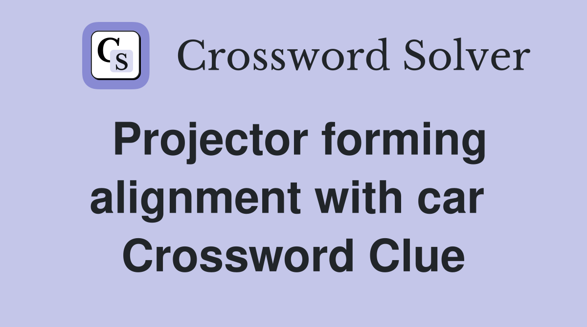 Projector forming alignment with car  Crossword Clue