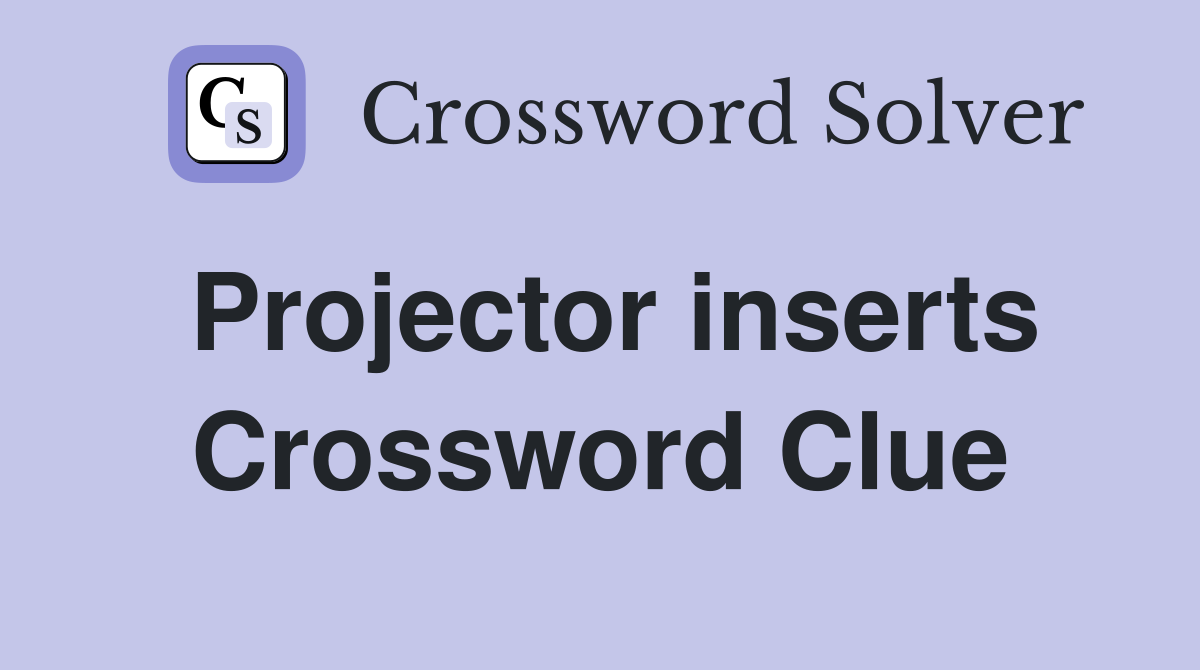 Projector inserts Crossword Clue