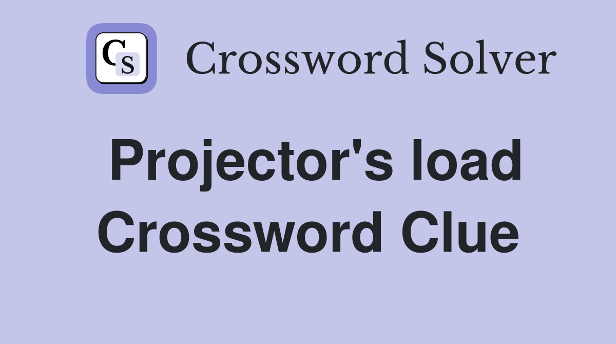 Projector's load Crossword Clue