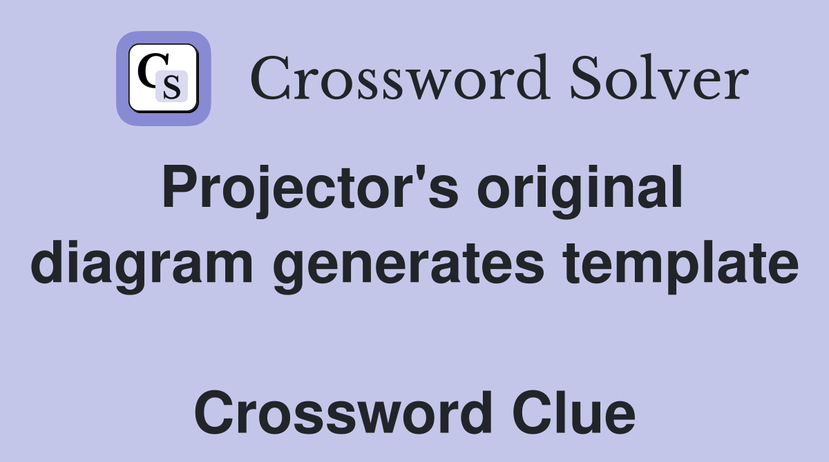 Projector's original diagram generates template  Crossword Clue
