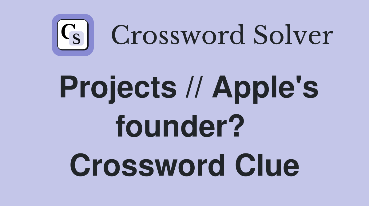 Projects // Apple's founder?  Crossword Clue