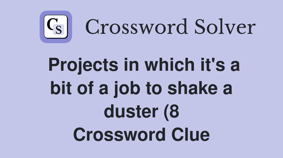 Projects in which it #39 s a bit of a job to shake a duster (8) Crossword Projects in which it #39 s a bit of a job to shake a duster (8) Crossword