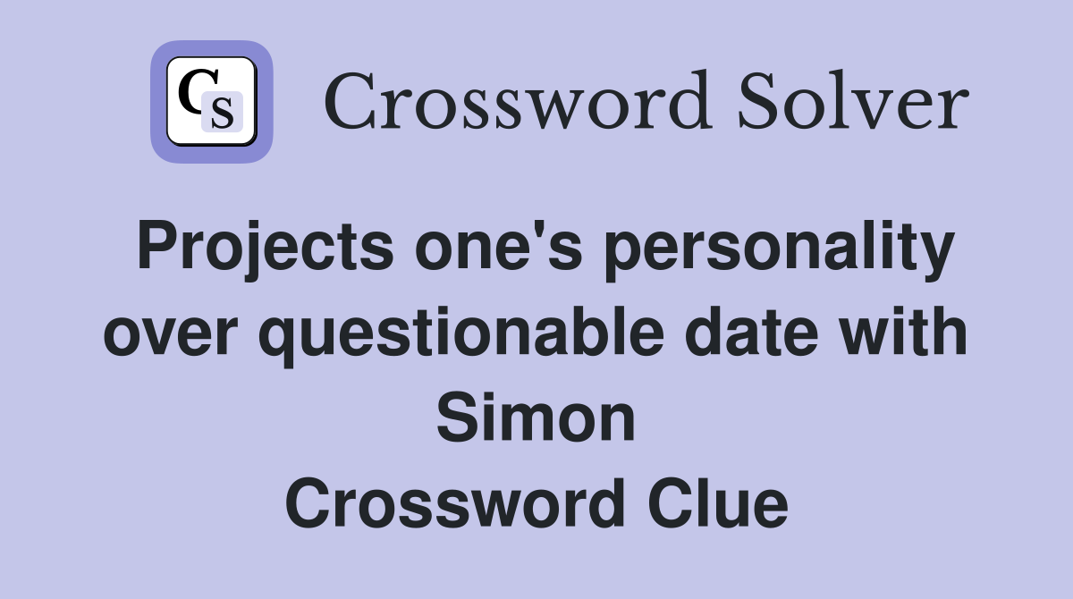 Projects one's personality over questionable date with Simon Crossword Clue