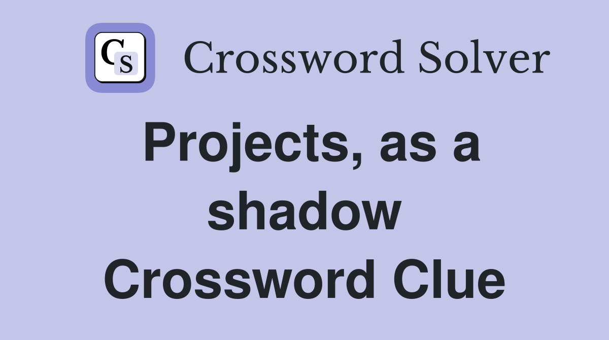 Projects, as a shadow Crossword Clue