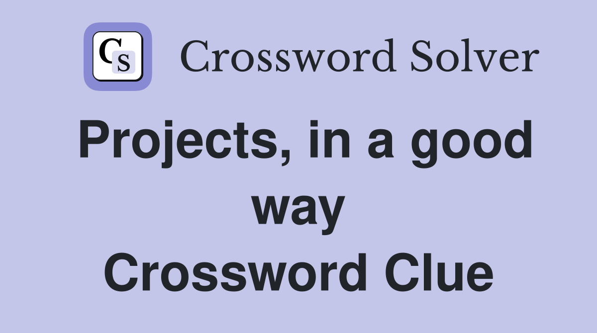 Projects, in a good way Crossword Clue