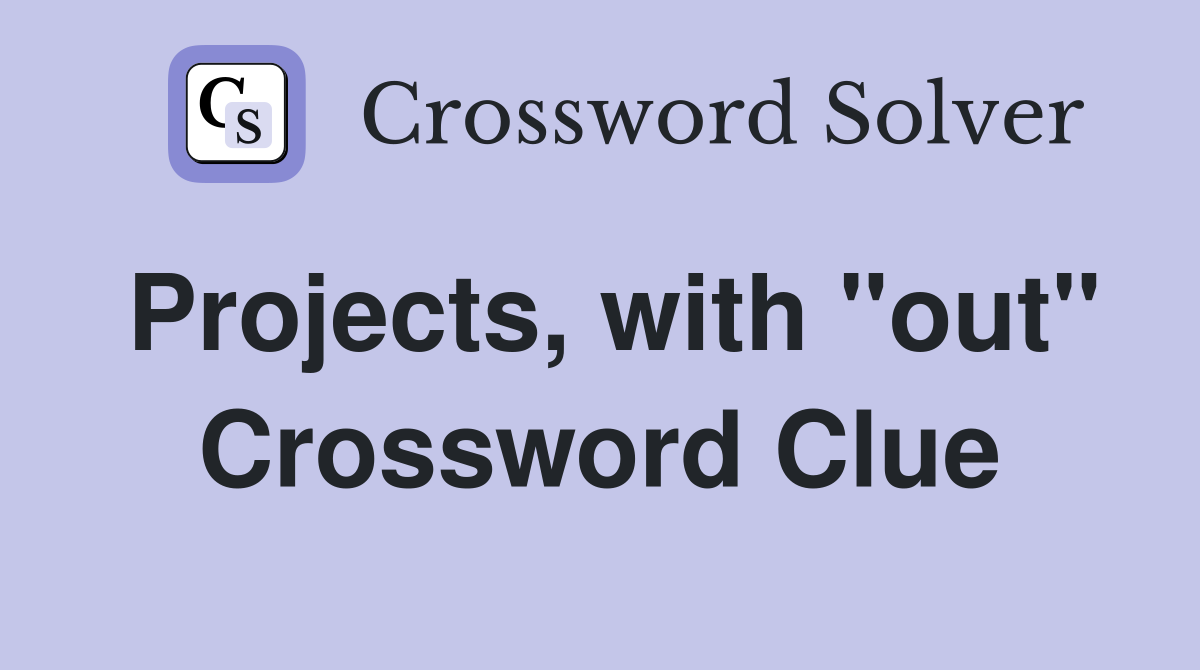 Projects, with "out" Crossword Clue