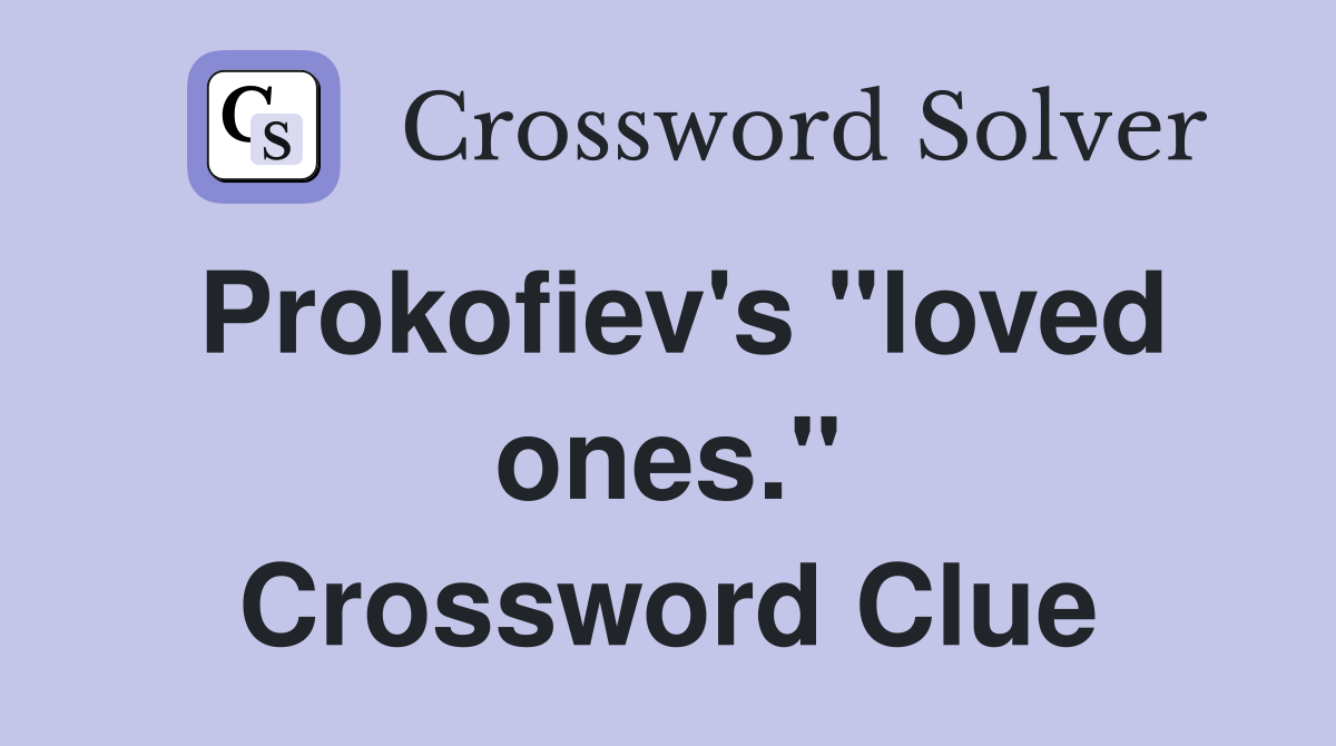 Prokofiev's "loved ones." Crossword Clue