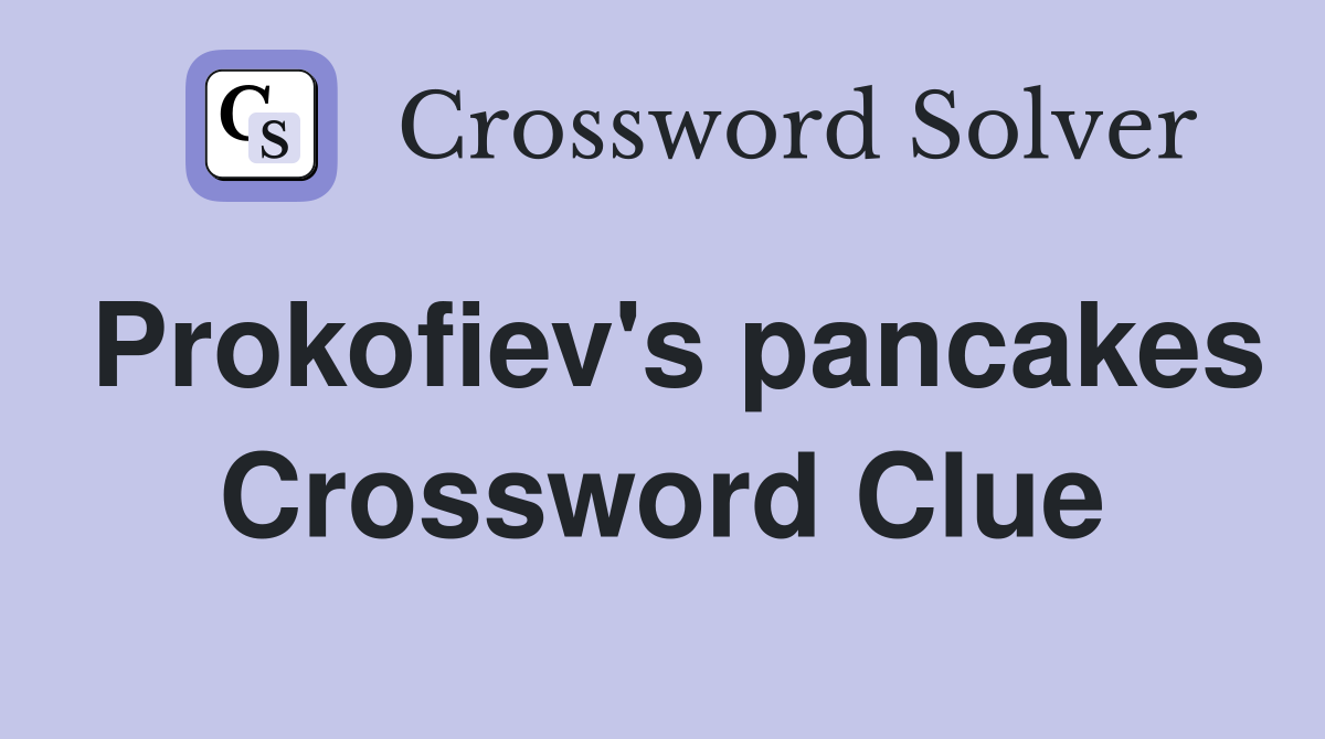 Prokofiev's pancakes Crossword Clue