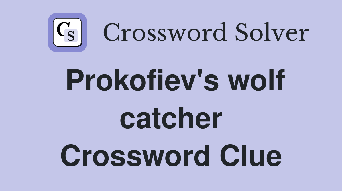 Prokofiev's wolf catcher Crossword Clue