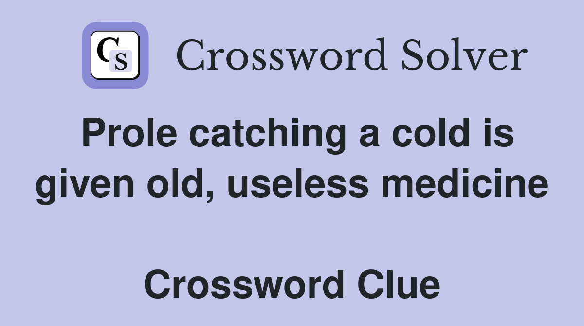 Prole catching a cold is given old, useless medicine  Crossword Clue