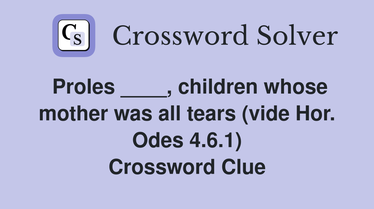 Proles ____, children whose mother was all tears (vide Hor. Odes 4.6.1) Crossword Clue