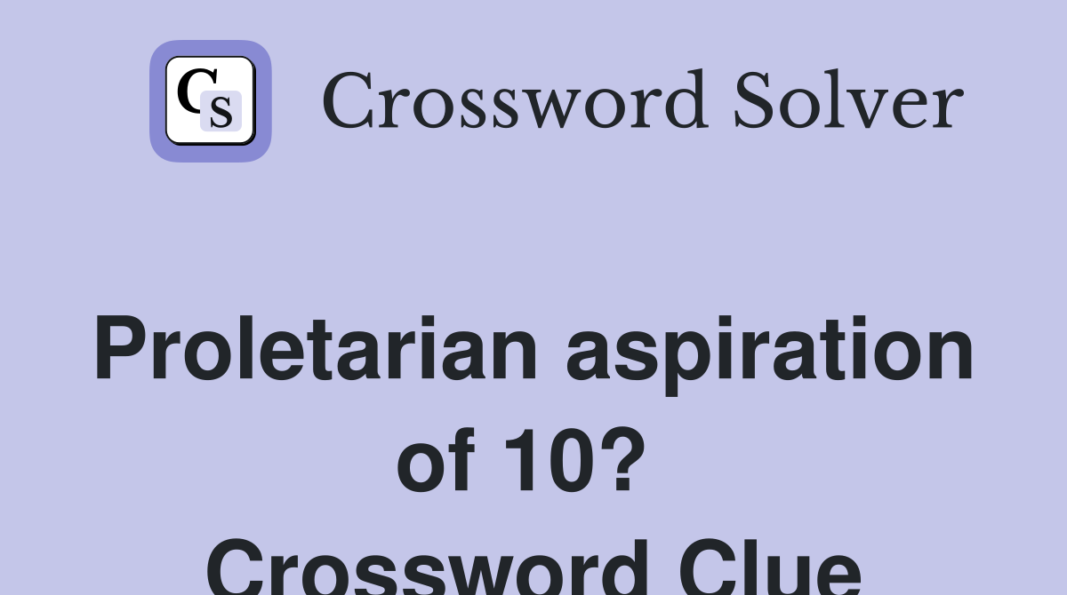 Proletarian aspiration of 10?  Crossword Clue