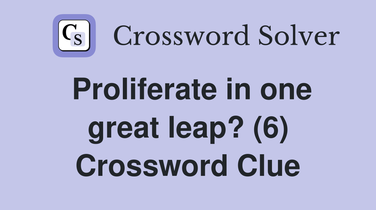 Proliferate in one great leap? (6) Crossword Clue