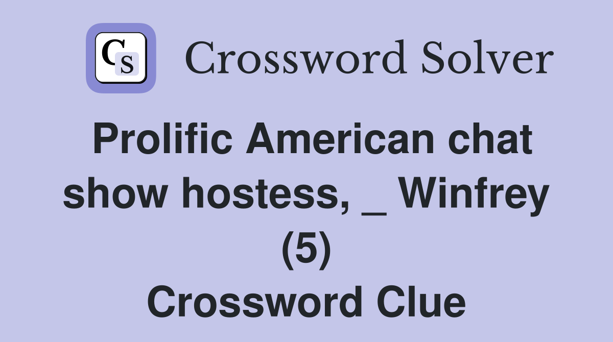 Prolific American chat show hostess, _ Winfrey (5) Crossword Clue