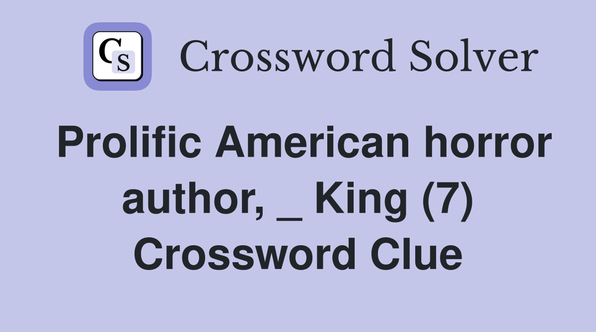 Prolific American horror author, _ King (7) Crossword Clue